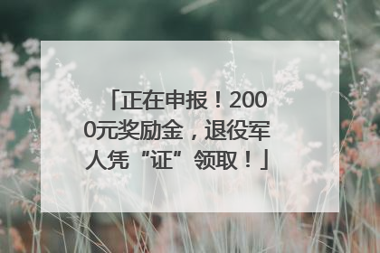 正在申报！2000元奖励金，退役军人凭“证”领取！