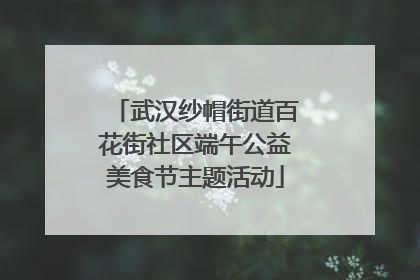 武汉纱帽街道百花街社区端午公益美食节主题活动