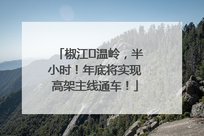 椒江⇌温岭，半小时！年底将实现高架主线通车！