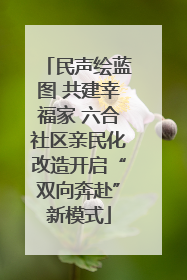 民声绘蓝图 共建幸福家 六合社区亲民化改造开启“双向奔赴”新模式