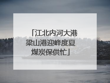 江北内河大港梁山港迎峰度夏煤炭保供忙