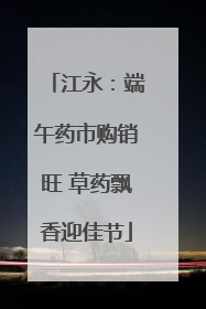 江永：端午药市购销旺 草药飘香迎佳节