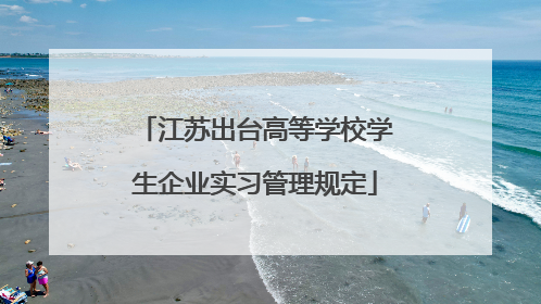 江苏出台高等学校学生企业实习管理规定
