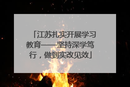 江苏扎实开展学习教育——坚持深学笃行，做到实改见效