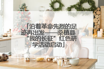 沿着革命先烈的足迹再出发——桑植县“我的长征”红色研学活动启动