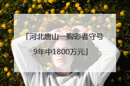 河北唐山一购彩者守号9年中1800万元