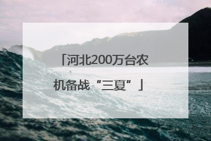 河北200万台农机备战“三夏”
