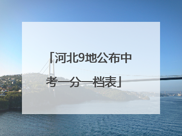 河北9地公布中考一分一档表
