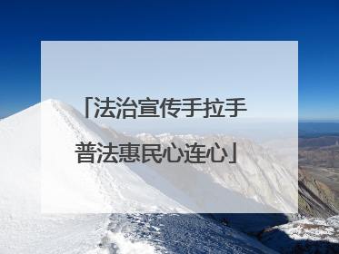 法治宣传手拉手 普法惠民心连心