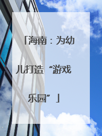 海南：为幼儿打造“游戏乐园”
