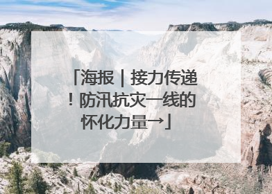 海报｜接力传递！防汛抗灾一线的怀化力量→
