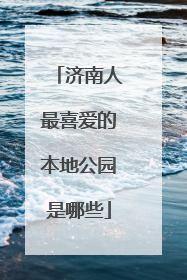 济南人最喜爱的本地公园是哪些