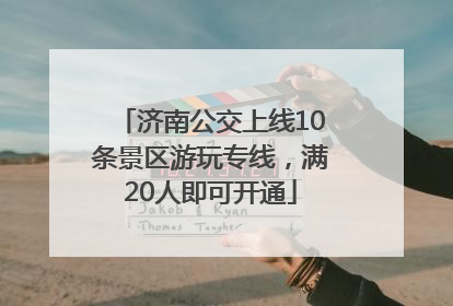 济南公交上线10条景区游玩专线，满20人即可开通