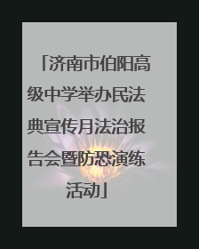 济南市伯阳高级中学举办民法典宣传月法治报告会暨防恐演练活动
