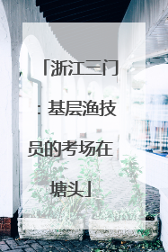浙江三门：基层渔技员的考场在塘头