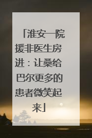 淮安一院援非医生房进：让桑给巴尔更多的患者微笑起来