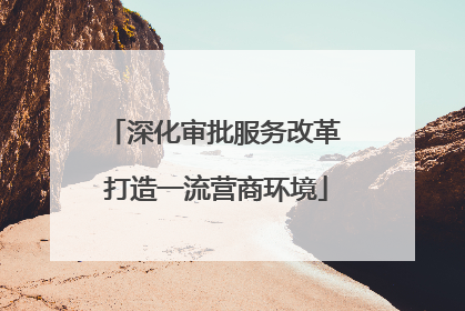 深化审批服务改革 打造一流营商环境