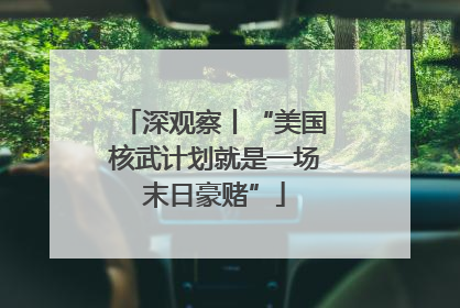 深观察丨“美国核武计划就是一场末日豪赌”