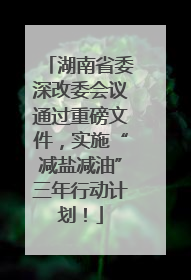 湖南省委深改委会议通过重磅文件，实施“减盐减油”三年行动计划！