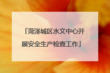 菏泽城区水文中心开展安全生产检查工作