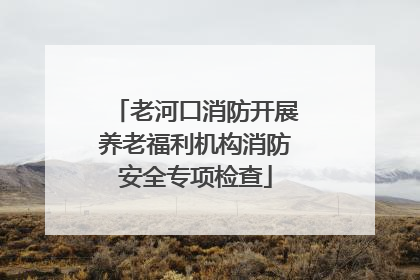 老河口消防开展养老福利机构消防安全专项检查