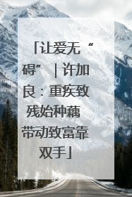 让爱无“碍”｜许加良：重疾致残始种藕 带动致富靠双手