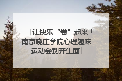 让快乐“卷”起来！南京晓庄学院心理趣味运动会别开生面