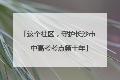 这个社区，守护长沙市一中高考考点第十年