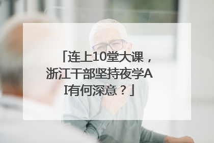 连上10堂大课，浙江干部坚持夜学AI有何深意？