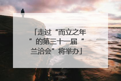 走过“而立之年”的第三十一届“兰洽会”将举办
