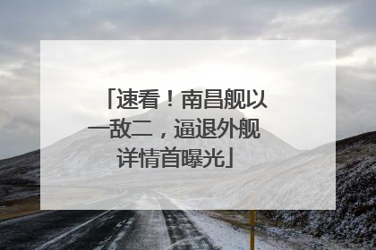 速看！南昌舰以一敌二，逼退外舰详情首曝光