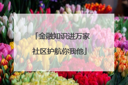 金融知识进万家 社区护航你我他