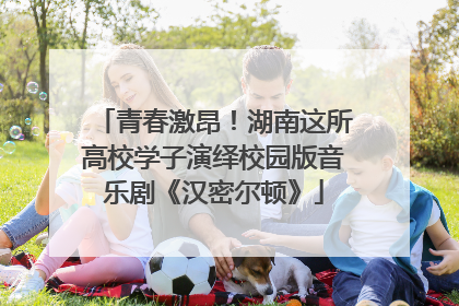 青春激昂！湖南这所高校学子演绎校园版音乐剧《汉密尔顿》