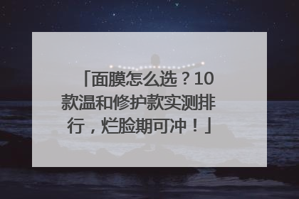 面膜怎么选？10款温和修护款实测排行，烂脸期可冲！