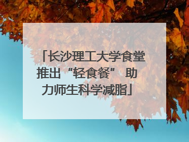 长沙理工大学食堂推出“轻食餐” 助力师生科学减脂