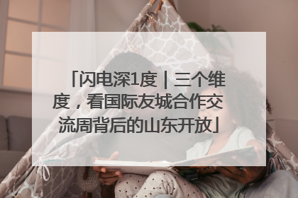 闪电深1度｜三个维度，看国际友城合作交流周背后的山东开放