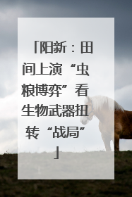 阳新：田间上演“虫粮博弈”看生物武器扭转“战局”