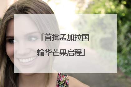 首批孟加拉国输华芒果启程
