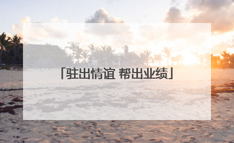 驻出情谊 帮出业绩