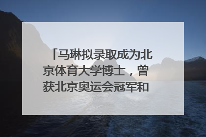 马琳拟录取成为北京体育大学博士，曾获北京奥运会冠军和4次世界杯冠军，张继科：他是神