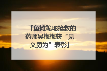 鱼摊跪地抢救的药师吴梅梅获“见义勇为”表彰