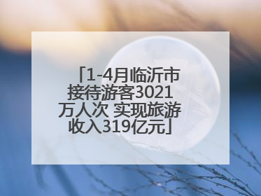 1-4月临沂市接待游客3021万人次 实现旅游收入319亿元
