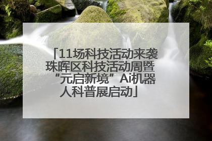 11场科技活动来袭 珠晖区科技活动周暨“元启新境”Ai机器人科普展启动