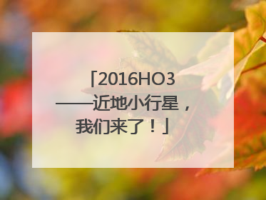 2016HO3——近地小行星，我们来了！