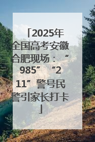 2025年全国高考安徽合肥现场：“985”“211”警号民警引家长打卡