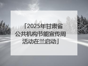 2025年甘肃省公共机构节能宣传周活动在兰启动