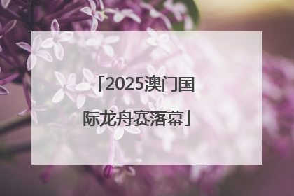 2025澳门国际龙舟赛落幕