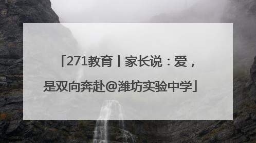 271教育丨家长说：爱，是双向奔赴@潍坊实验中学