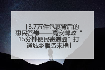 3.7万件包裹背后的惠民答卷——高安邮政“15分钟便民寄递圈”打通城乡服务末梢