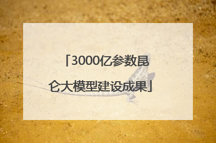 3000亿参数昆仑大模型建设成果